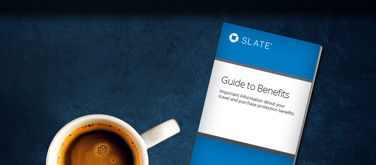 SLATE(Registered Trademark). Guide to Benefits. Important information about your travel and purchase protection benefits.